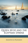 Augustus Le Plongeon - Queen M'oo and the Egyptian Sphinx