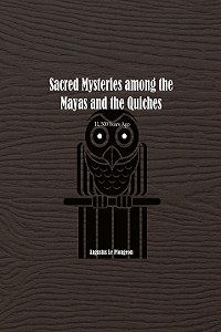 Augustus Le Plongeon - Sacred mysteries among the Mayas and the Quiches