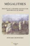 Howard Crowhurst - Mégalithes : Principes de la première architecture monumentale du monde